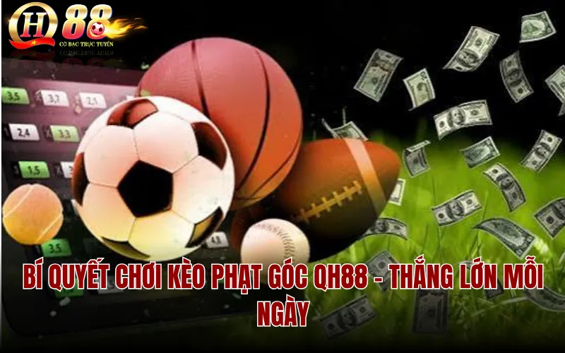 Bí Quyết Chơi Kèo Phạt Góc QH88 - Thắng Lớn Mỗi Ngày