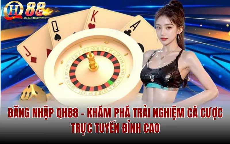 Đăng Nhập QH88 - Khám Phá Trải Nghiệm Cá Cược Trực Tuyến Đỉnh Cao
