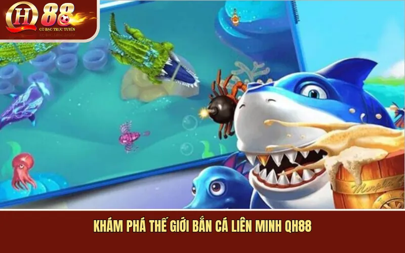 Khám Phá Thế Giới Bắn Cá Liên Minh QH88