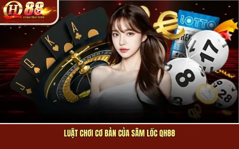 Luật Chơi Cơ Bản Của Sâm Lốc QH88