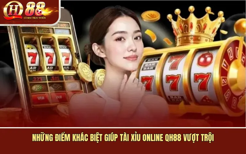 Những Điểm Khác Biệt Giúp Tài Xỉu Online QH88 Vượt Trội