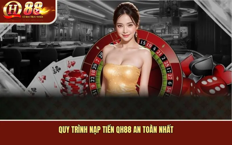 Quy Trình Nạp Tiền QH88 An Toàn Nhất