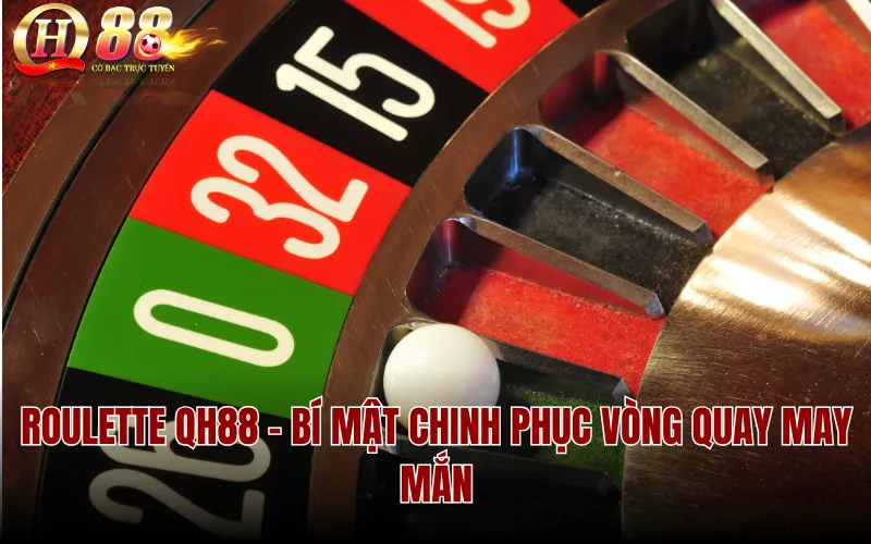 Roulette QH88 – Bí Mật Chinh Phục Vòng Quay May Mắn
