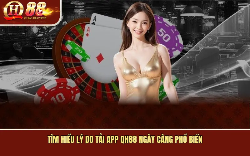 Tìm hiểu lý do Tải App QH88 ngày càng phổ biến