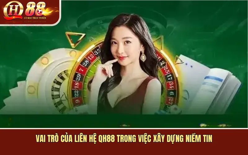Vai Trò Của Liên Hệ QH88 Trong Việc Xây Dựng Niềm Tin